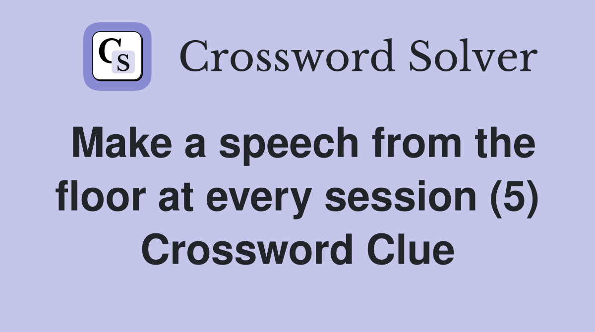 Make a speech from the floor at every session (5) Crossword Clue