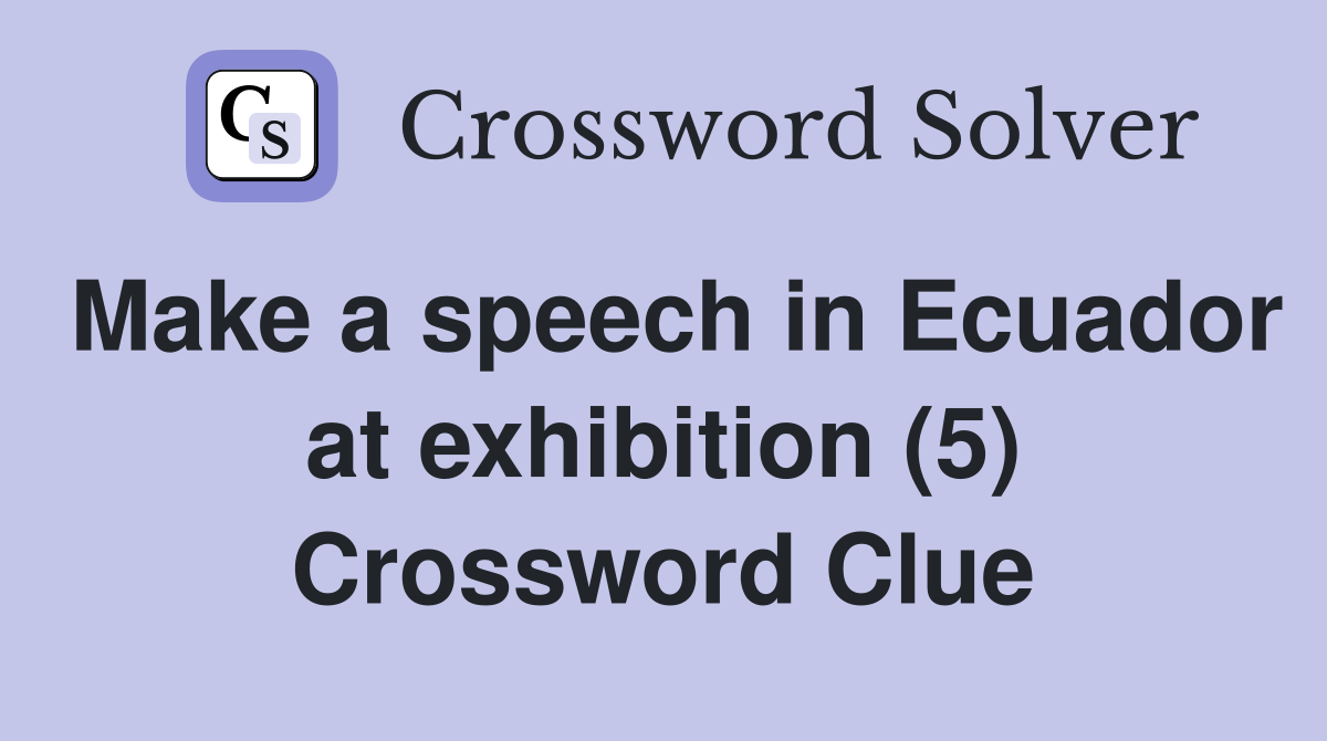 Make a speech in Ecuador at exhibition (5) Crossword Clue