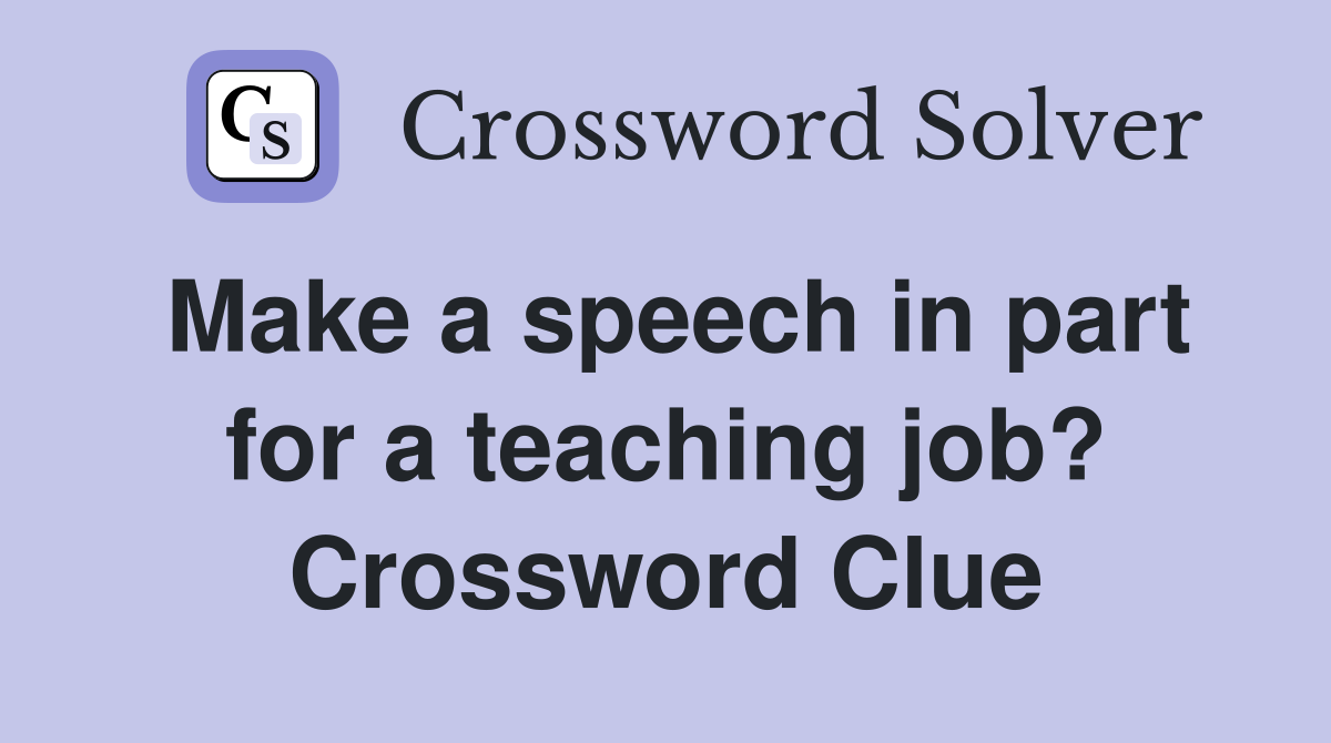 Make a speech in part for a teaching job? Crossword Clue