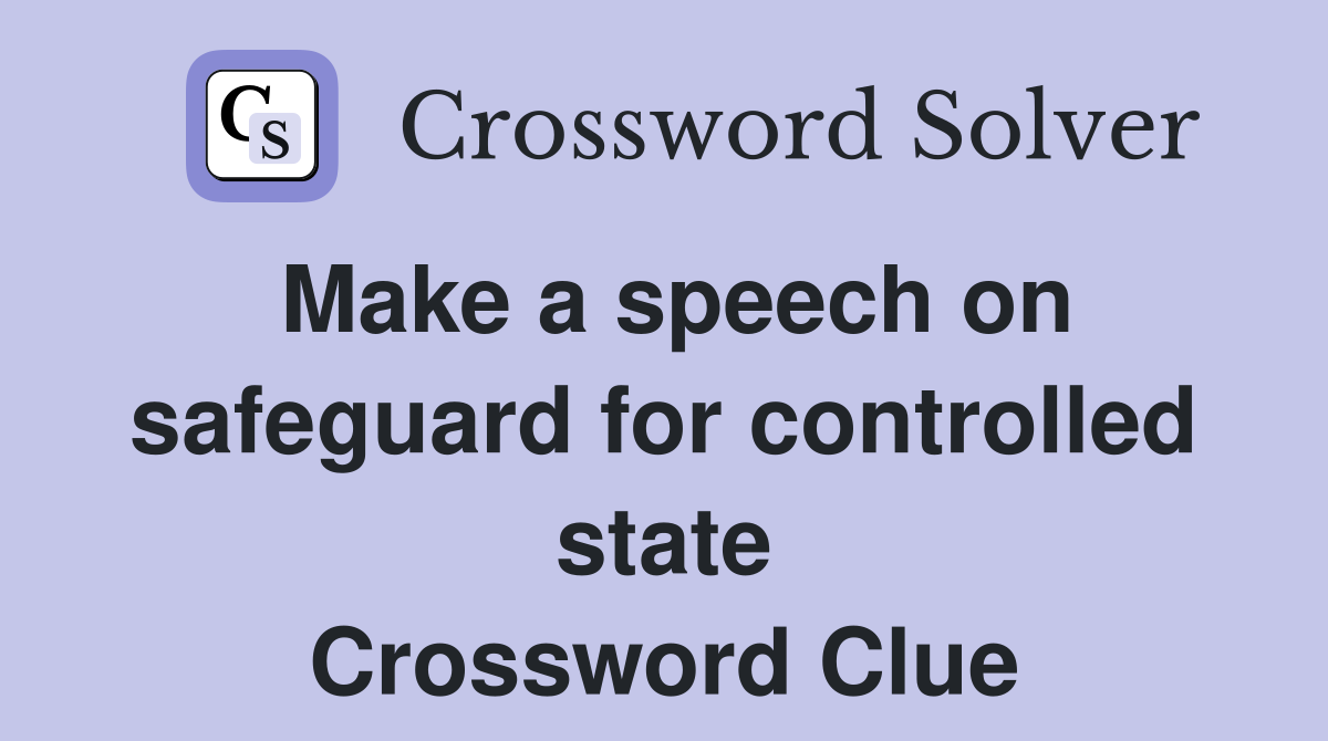 Make a speech on safeguard for controlled state Crossword Clue