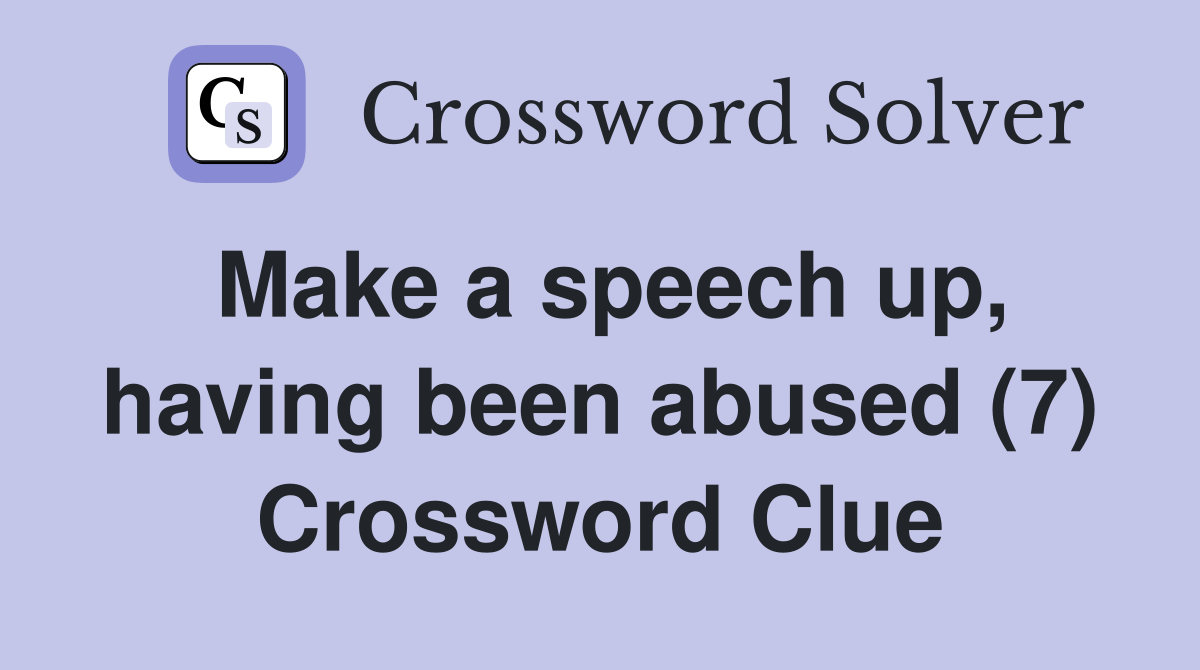 Make a speech up, having been abused (7) Crossword Clue