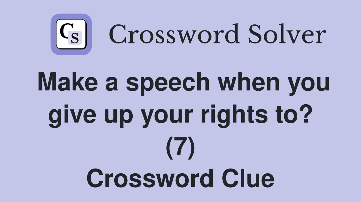 Make a speech when you give up your rights to? (7) Crossword Clue