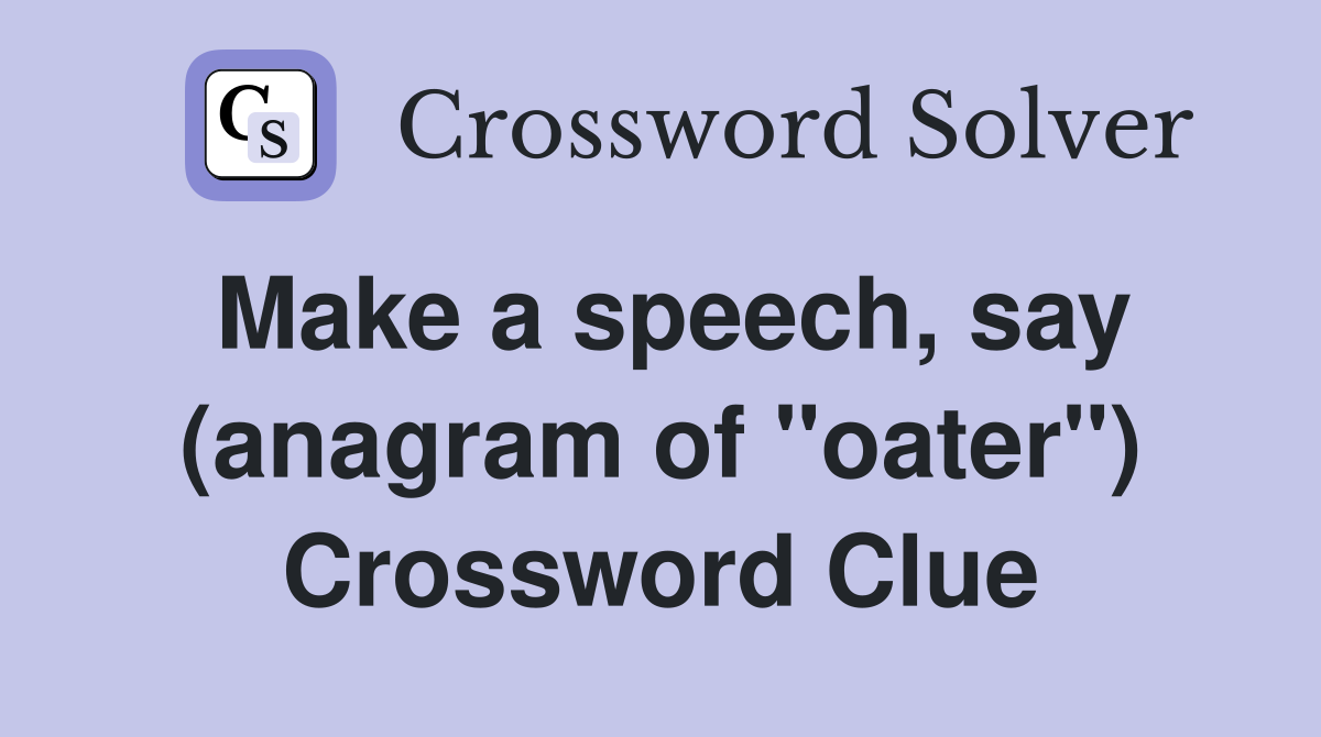 Make a speech, say (anagram of "oater") Crossword Clue