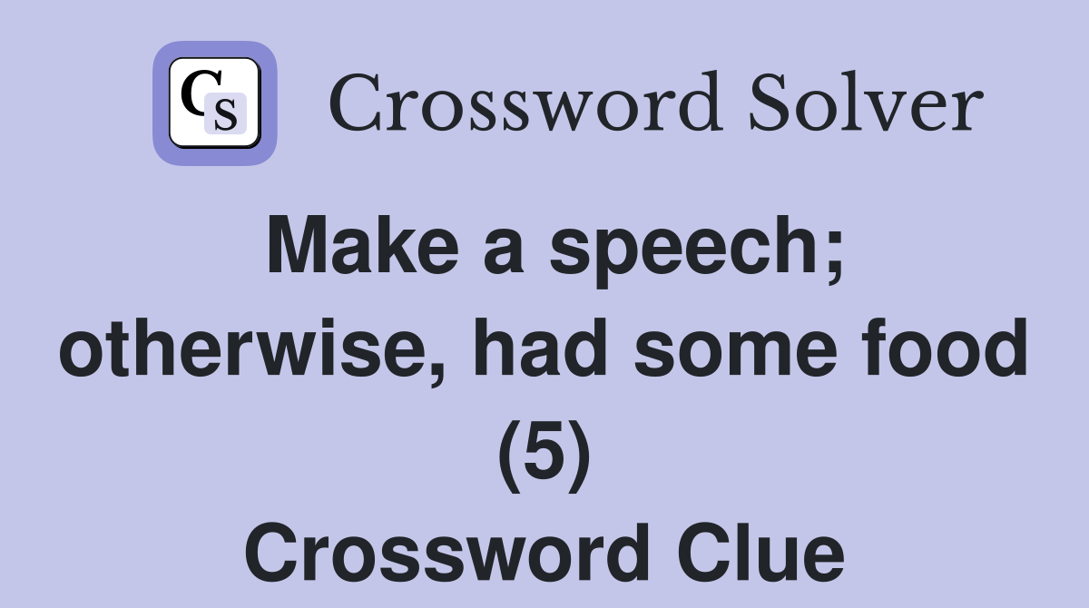 Make a speech; otherwise, had some food (5) Crossword Clue
