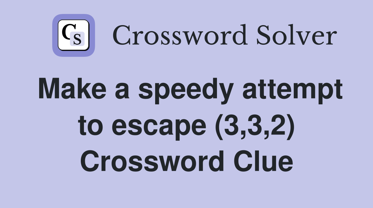 Make a speedy attempt to escape (3,3,2) Crossword Clue