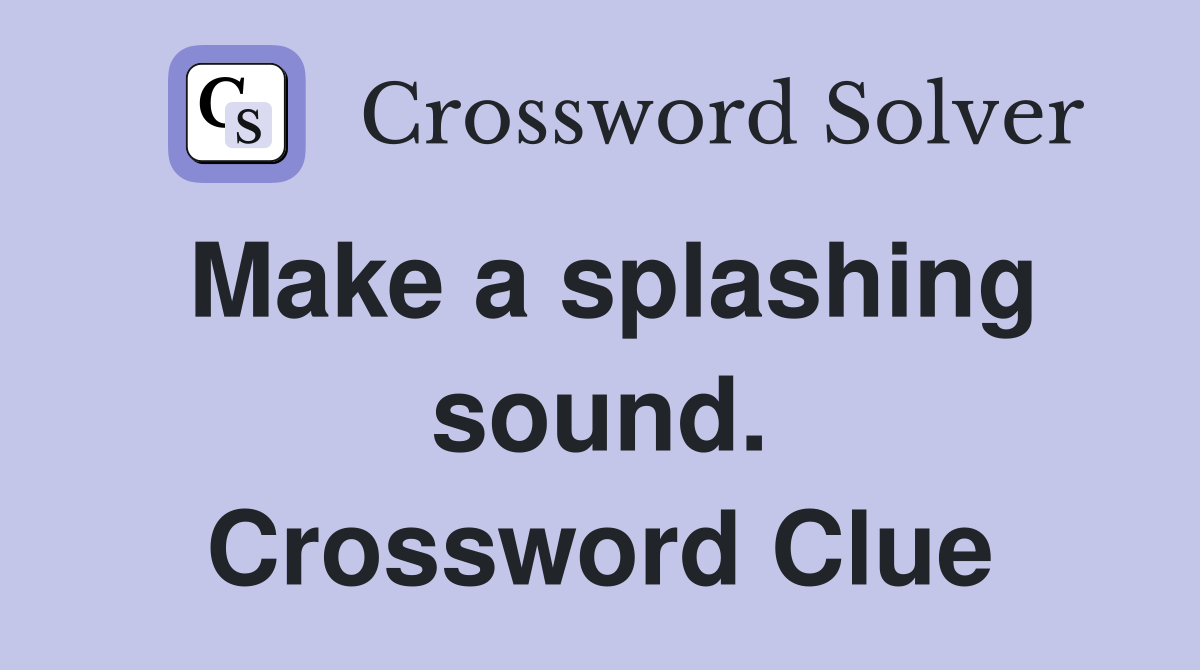 Make a splashing sound. Crossword Clue
