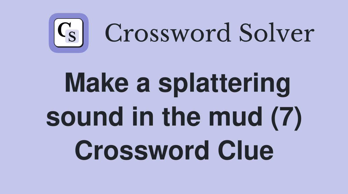 Make a splattering sound in the mud (7) Crossword Clue
