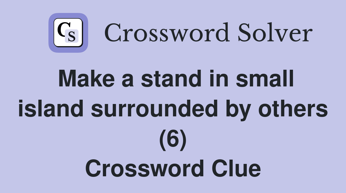 Make a stand in small island surrounded by others (6) Crossword Clue