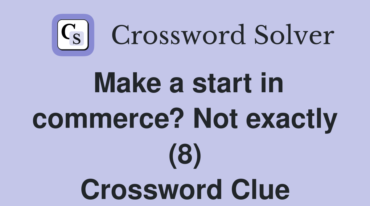 Make a start in commerce? Not exactly (8) Crossword Clue