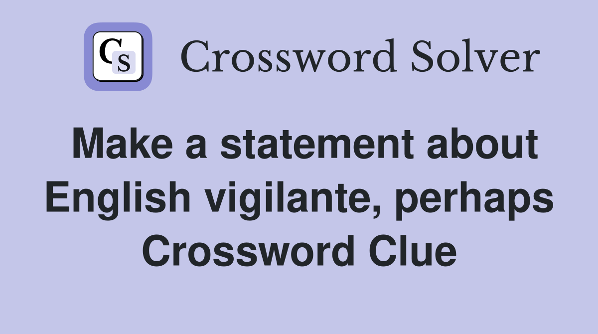 Make a statement about English vigilante, perhaps Crossword Clue