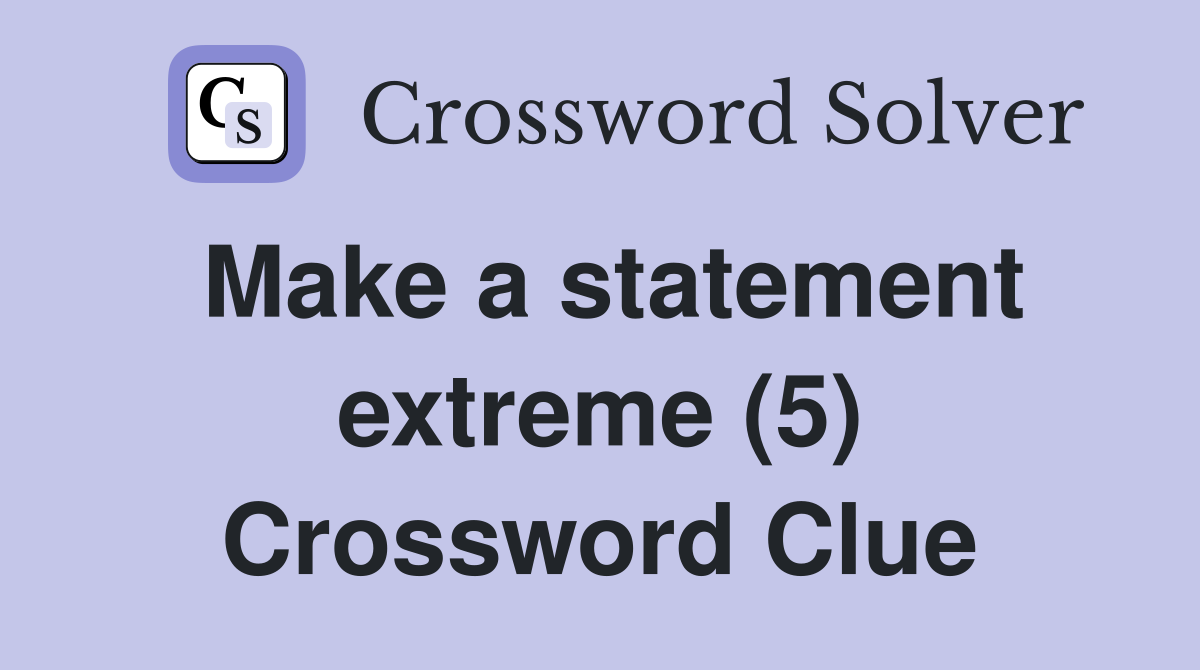 Make a statement extreme (5) Crossword Clue
