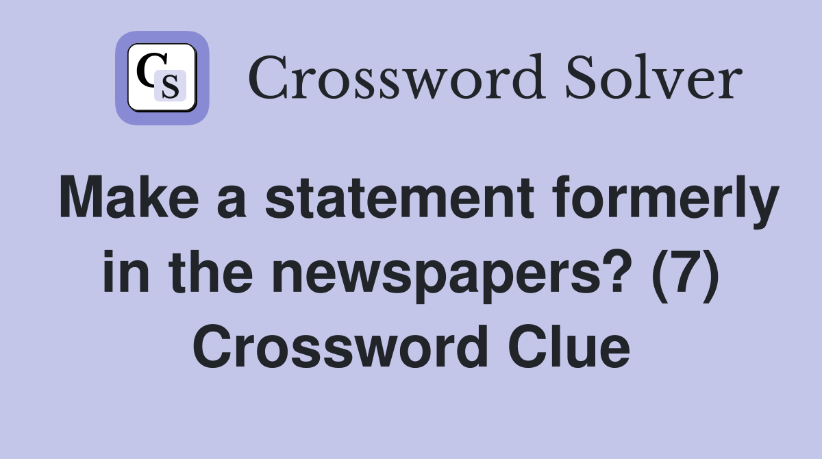 Make a statement formerly in the newspapers? (7) Crossword Clue