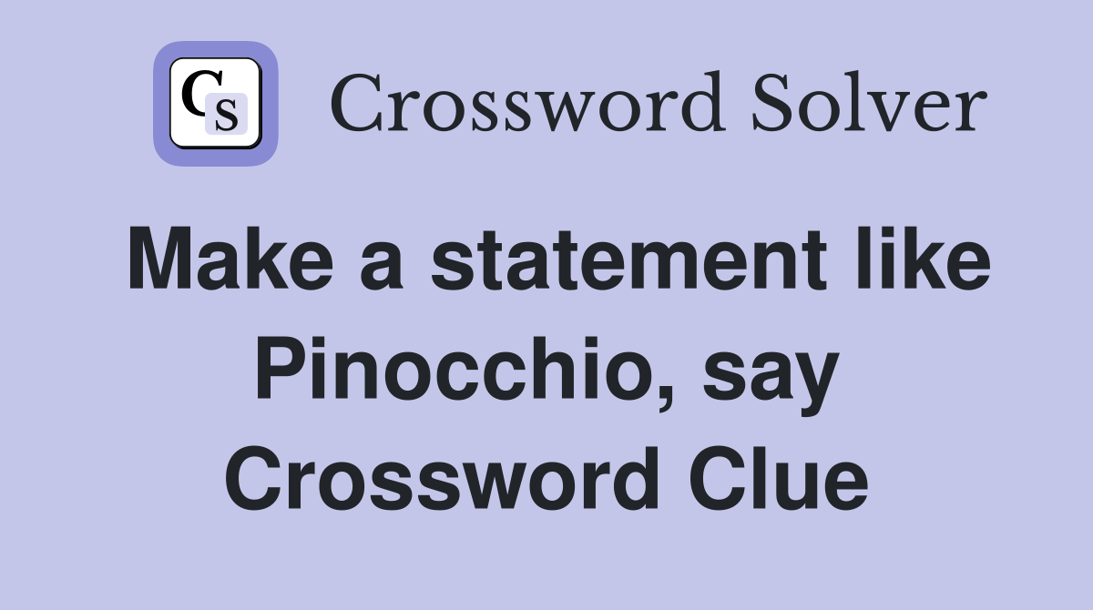 Make a statement like Pinocchio, say Crossword Clue