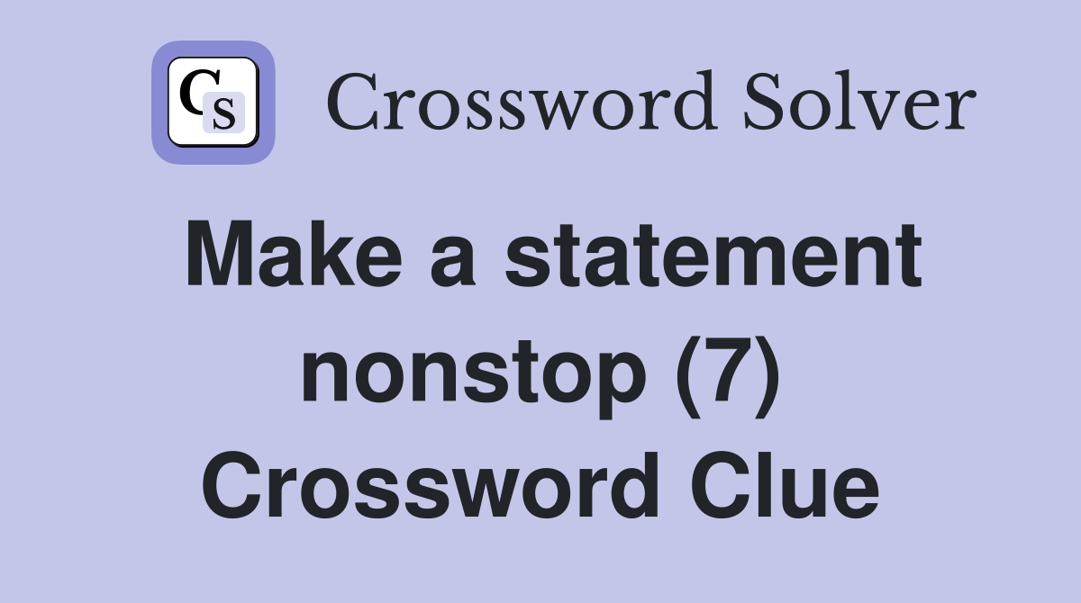Make a statement nonstop (7) Crossword Clue