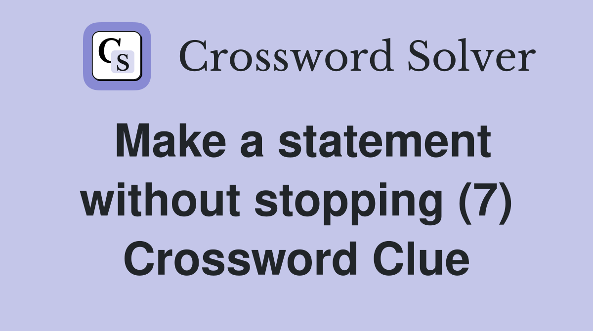Make a statement without stopping (7) Crossword Clue