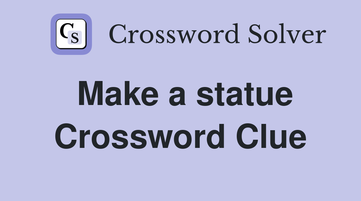 Make a statue Crossword Clue