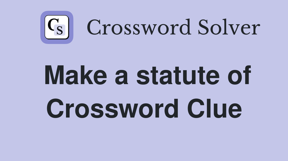 Make a statute of Crossword Clue