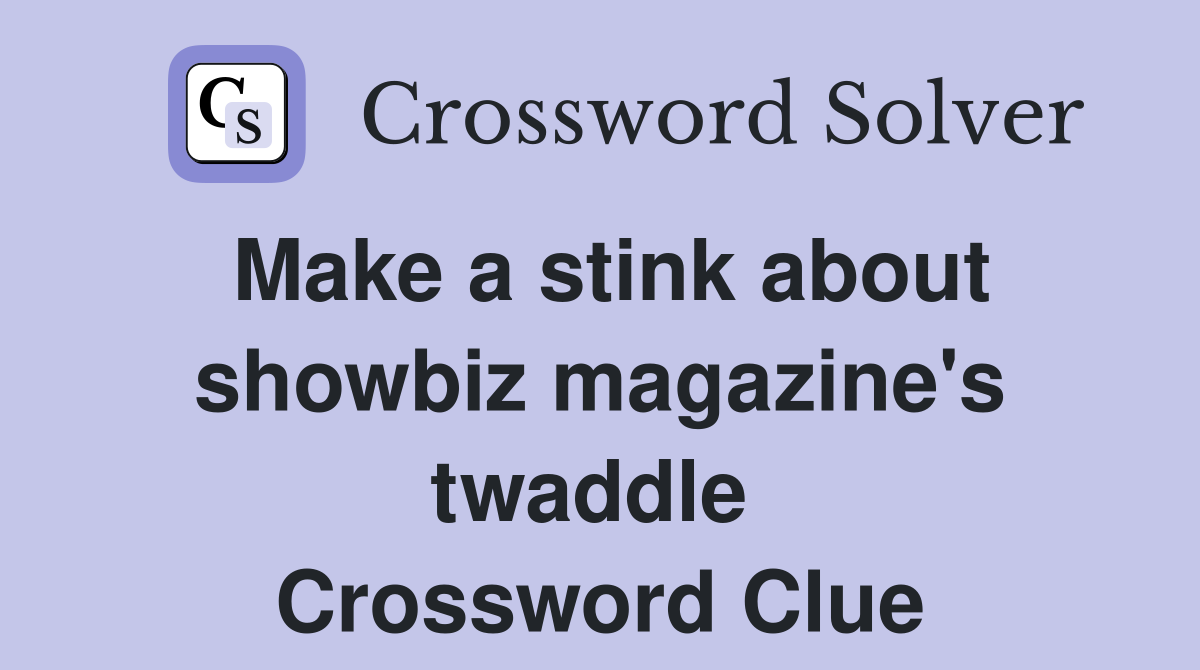 Make a stink about showbiz magazine's twaddle  Crossword Clue