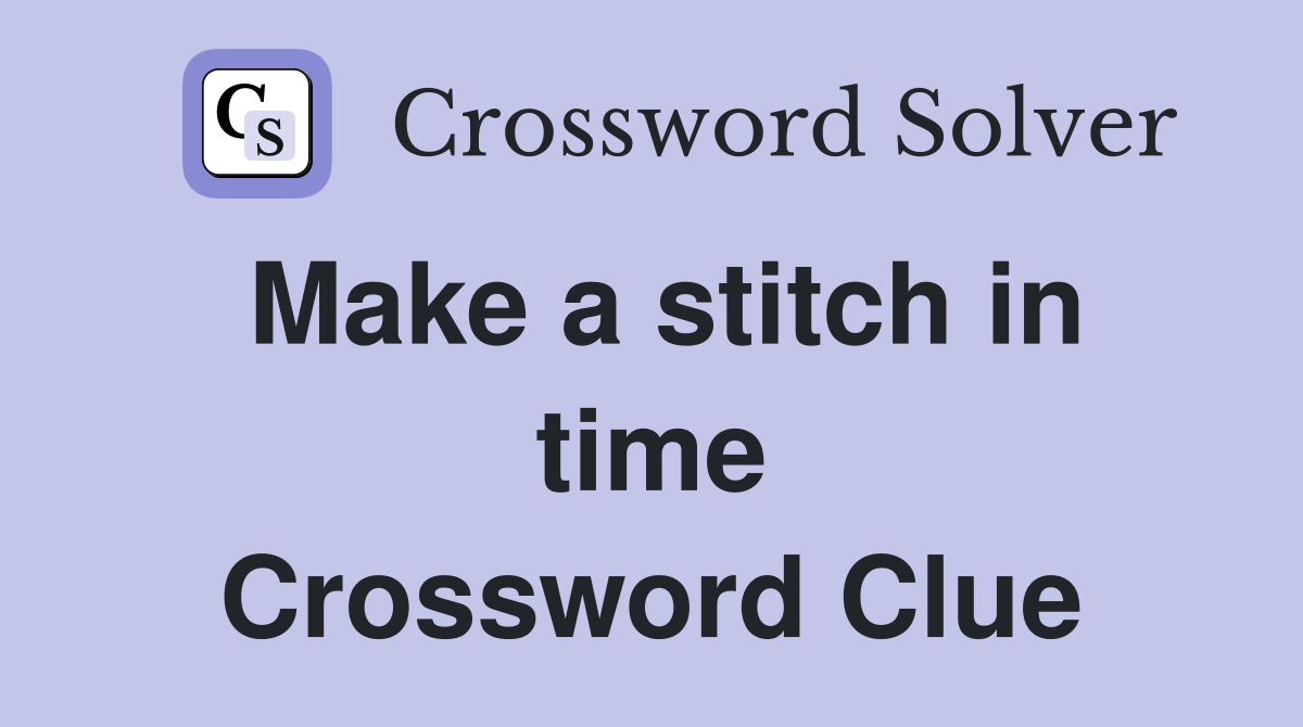 Make a stitch in time Crossword Clue