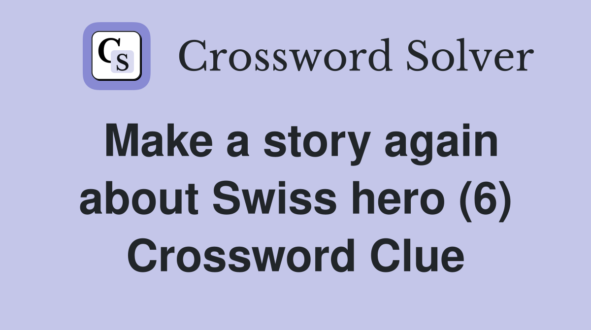 Make a story again about Swiss hero (6) Crossword Clue