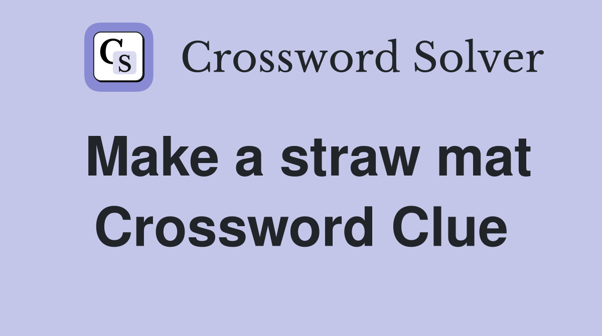 Make a straw mat Crossword Clue