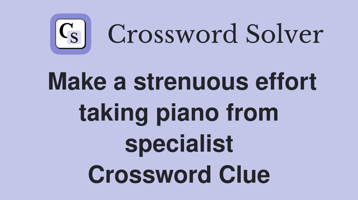 Make a strenuous effort taking piano from specialist Crossword Clue