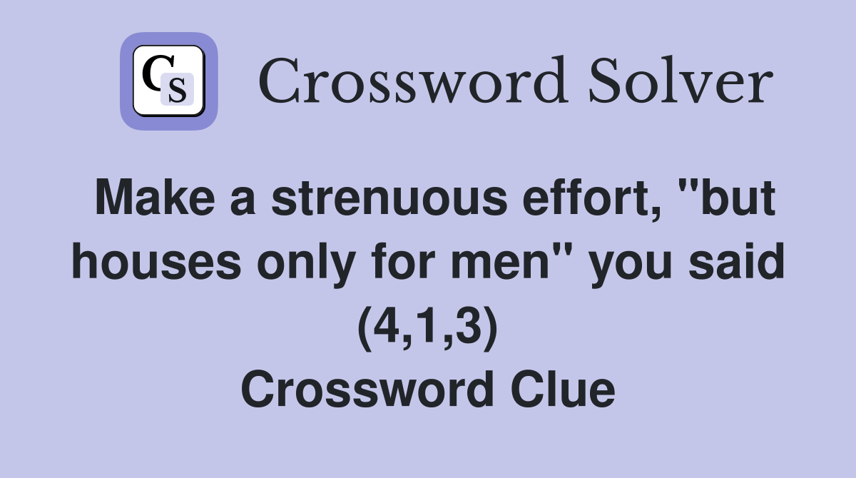 Make a strenuous effort, "but houses only for men" you said (4,1,3) Crossword Clue