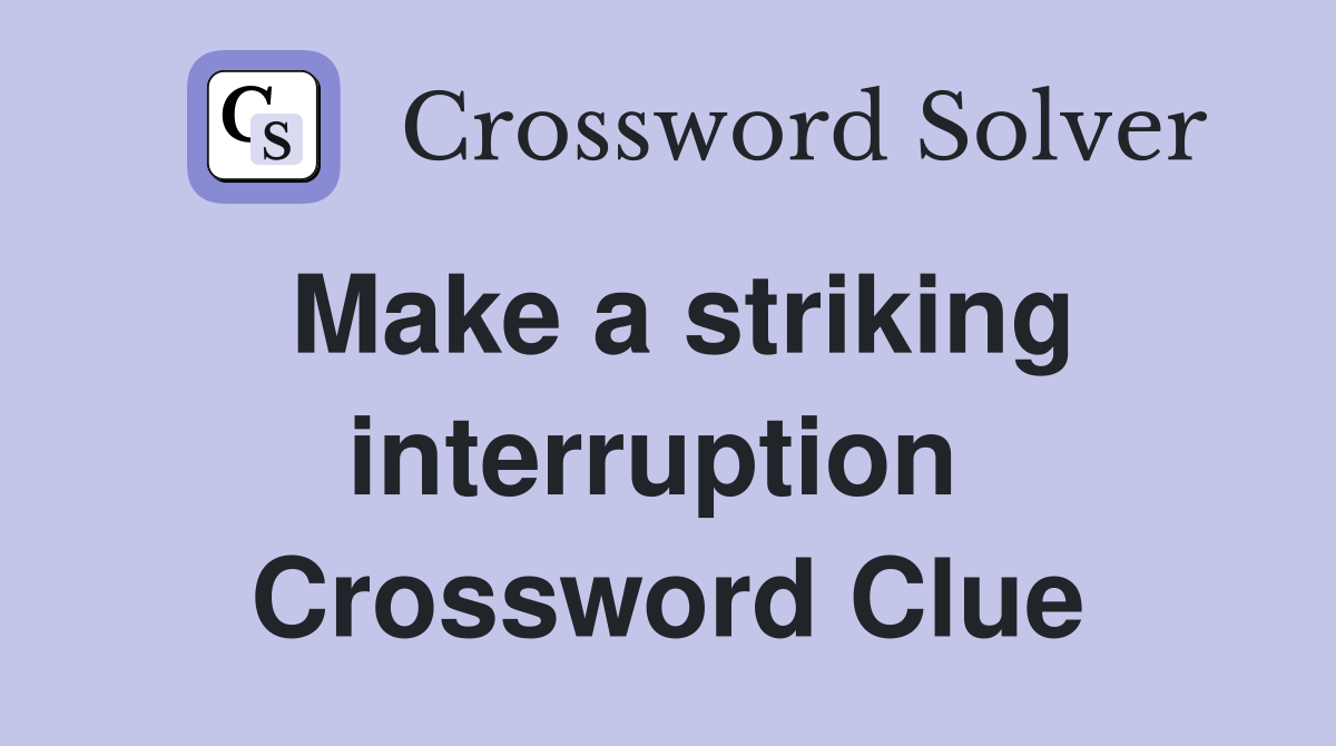 Make a striking interruption  Crossword Clue