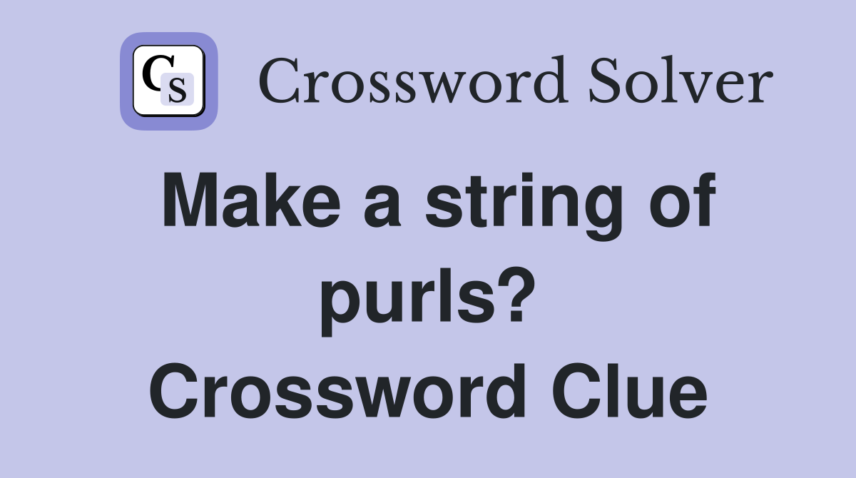 Make a string of purls? Crossword Clue