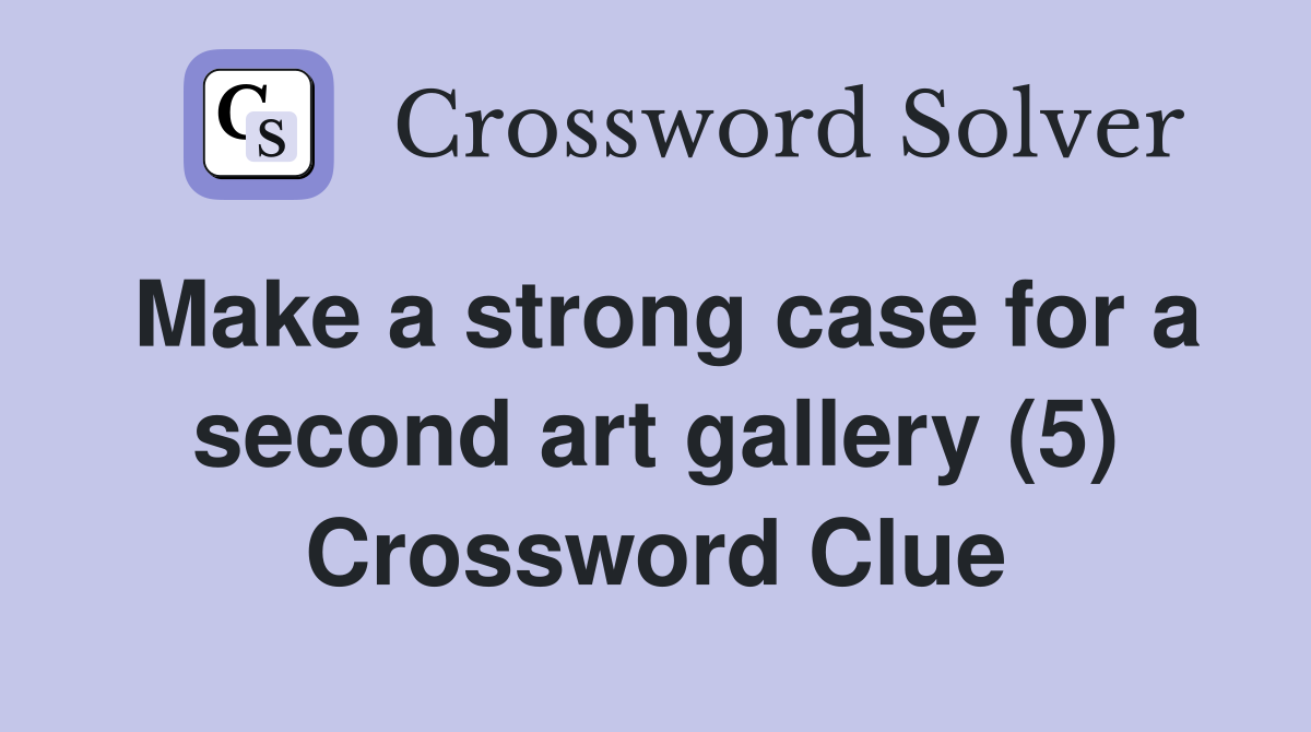 Make a strong case for a second art gallery (5) Crossword Clue