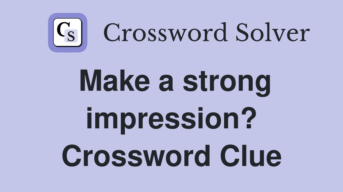 Make a strong impression? Crossword Clue
