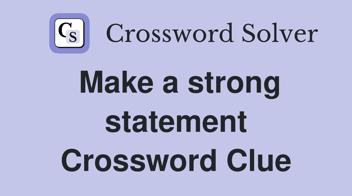 Make a strong statement Crossword Clue
