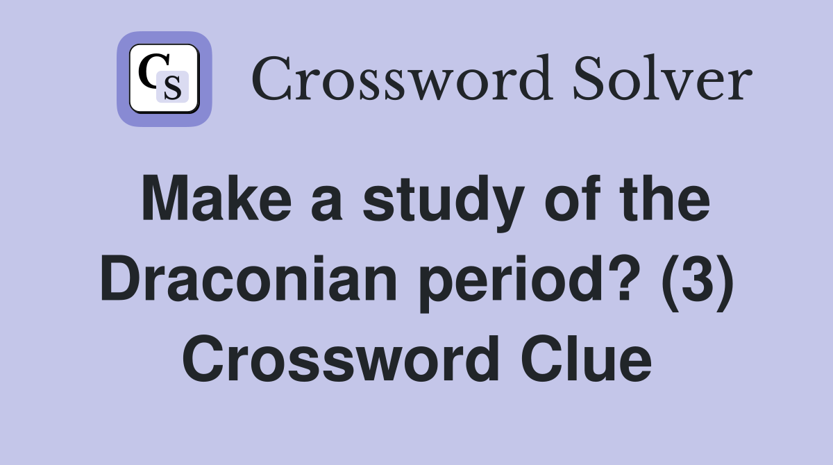 Make a study of the Draconian period? (3) Crossword Clue