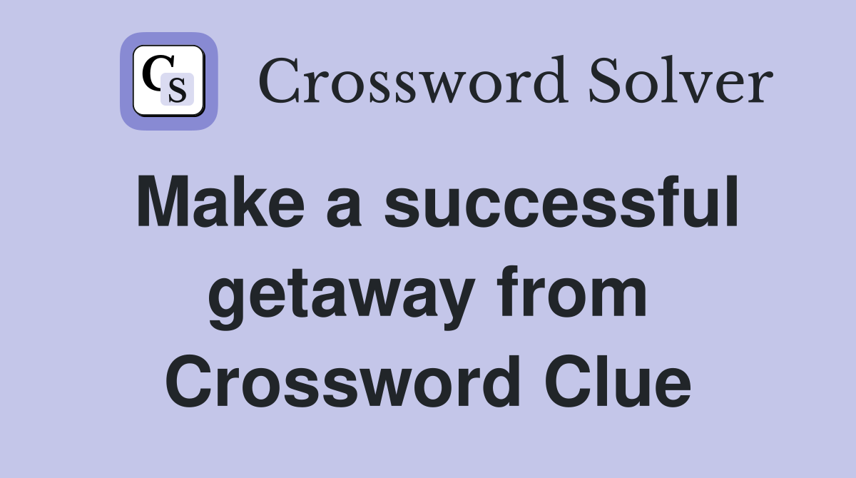 Make a successful getaway from Crossword Clue