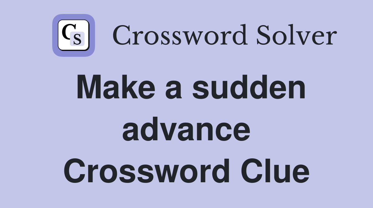 Make a sudden advance Crossword Clue