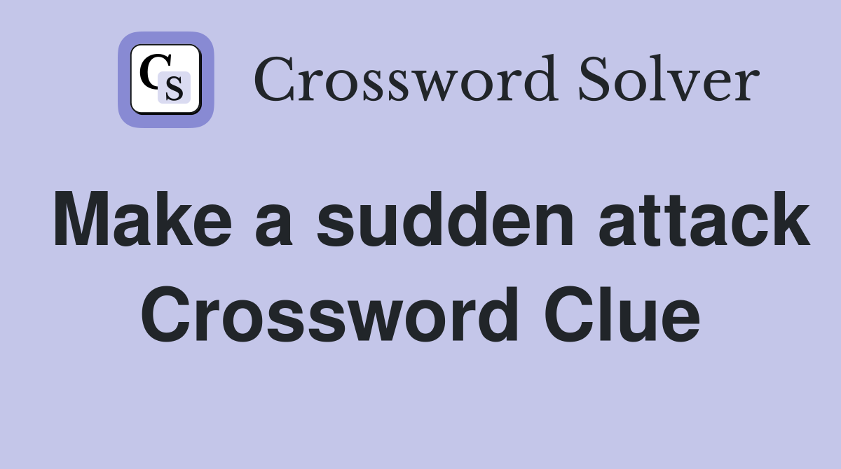 Make a sudden attack Crossword Clue