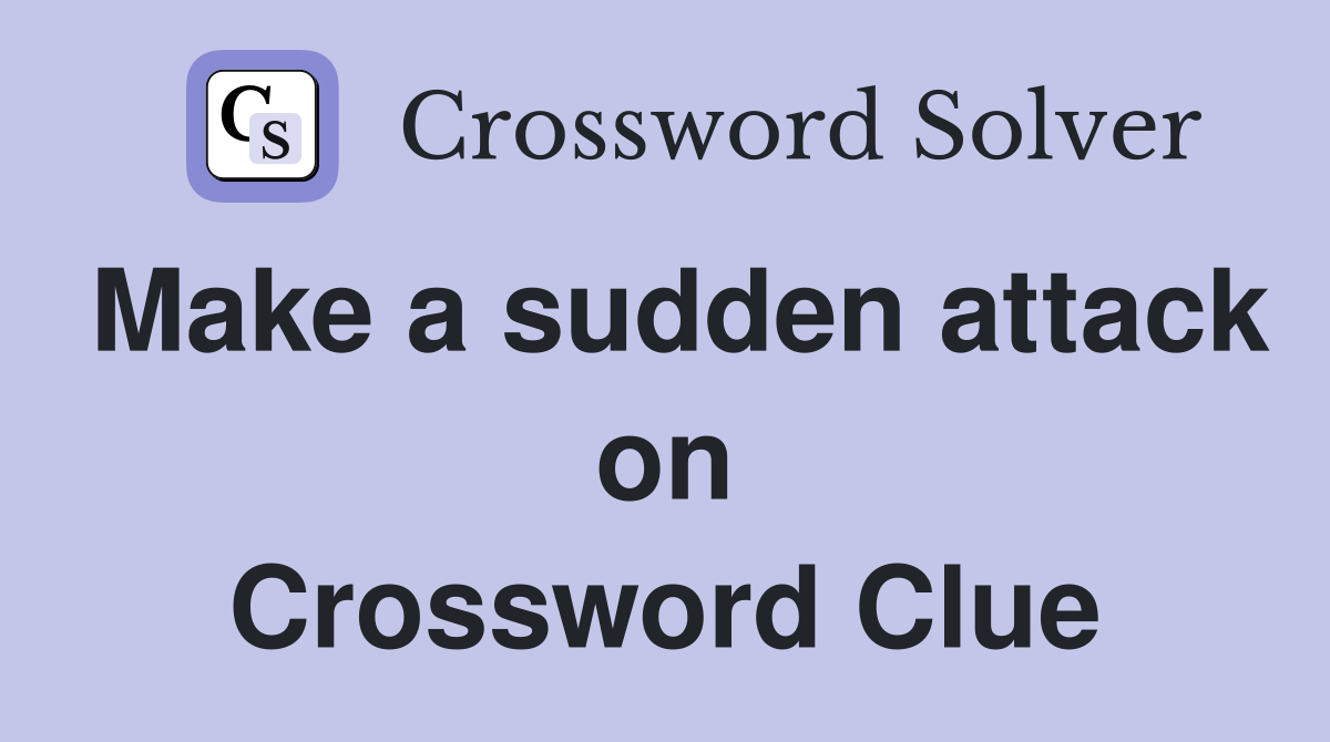 Make a sudden attack on Crossword Clue