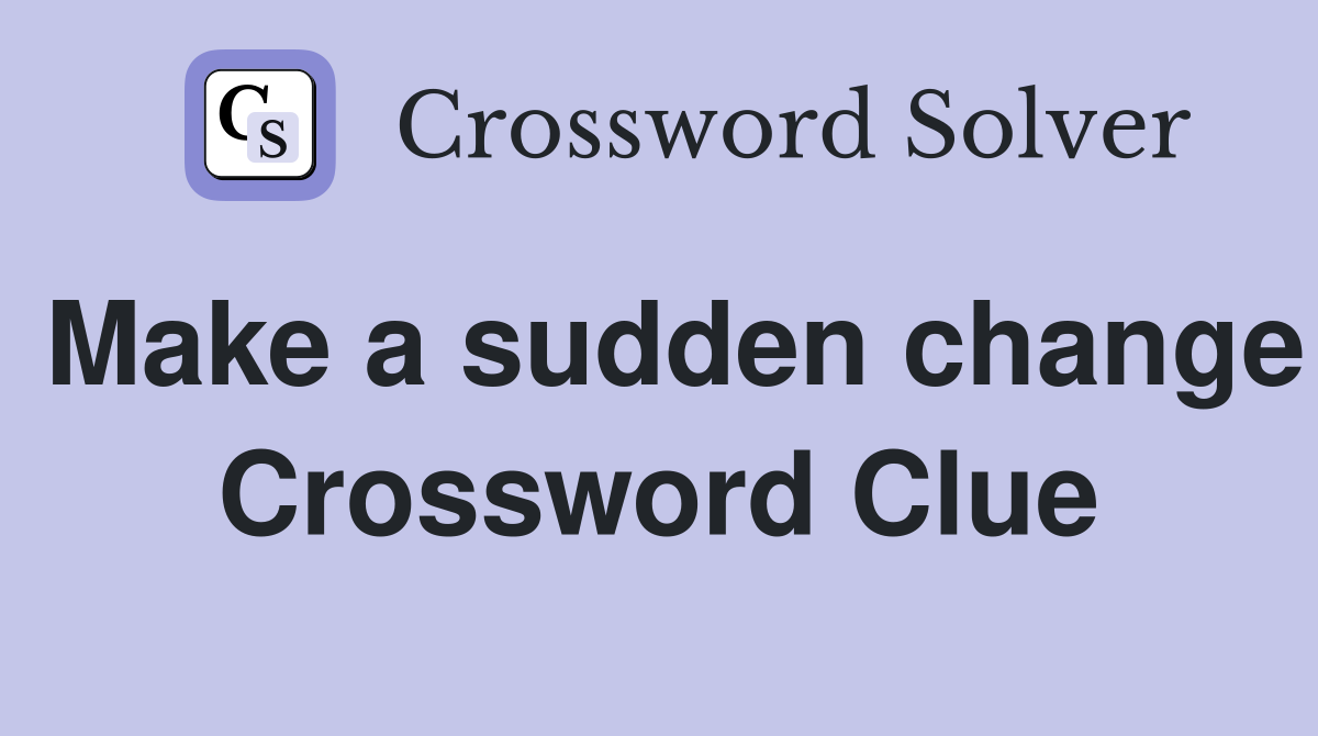 Make a sudden change Crossword Clue