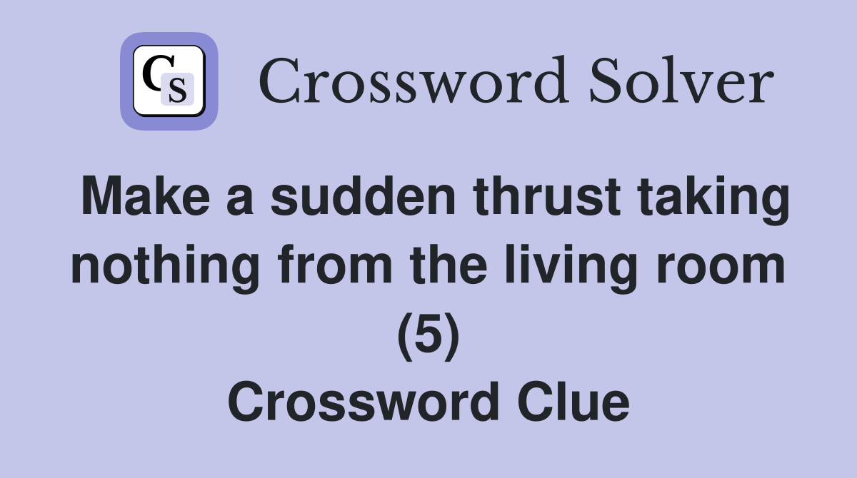 Make a sudden thrust taking nothing from the living room (5) Crossword Clue