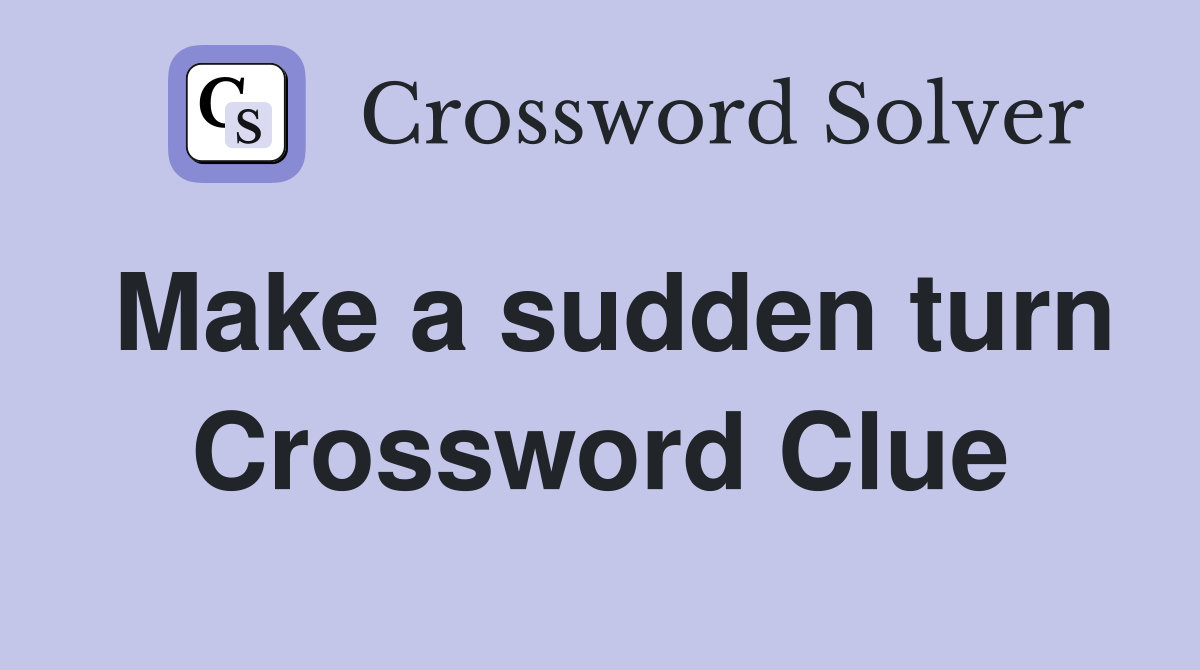 Make a sudden turn Crossword Clue