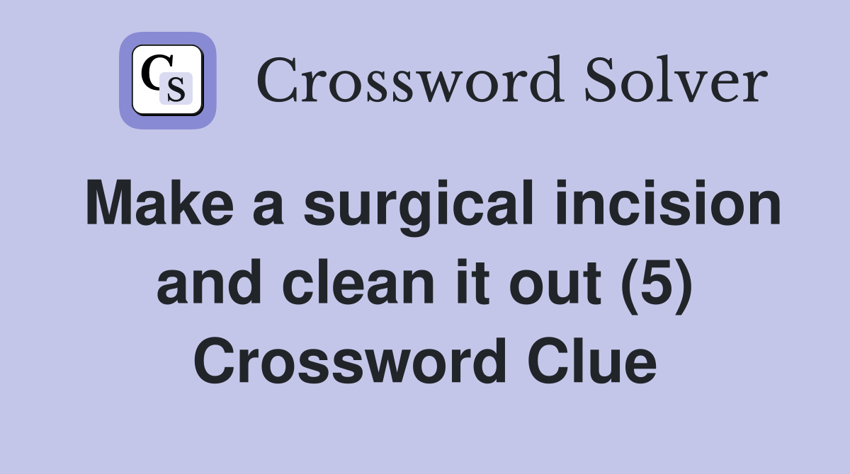 Make a surgical incision and clean it out (5) Crossword Clue