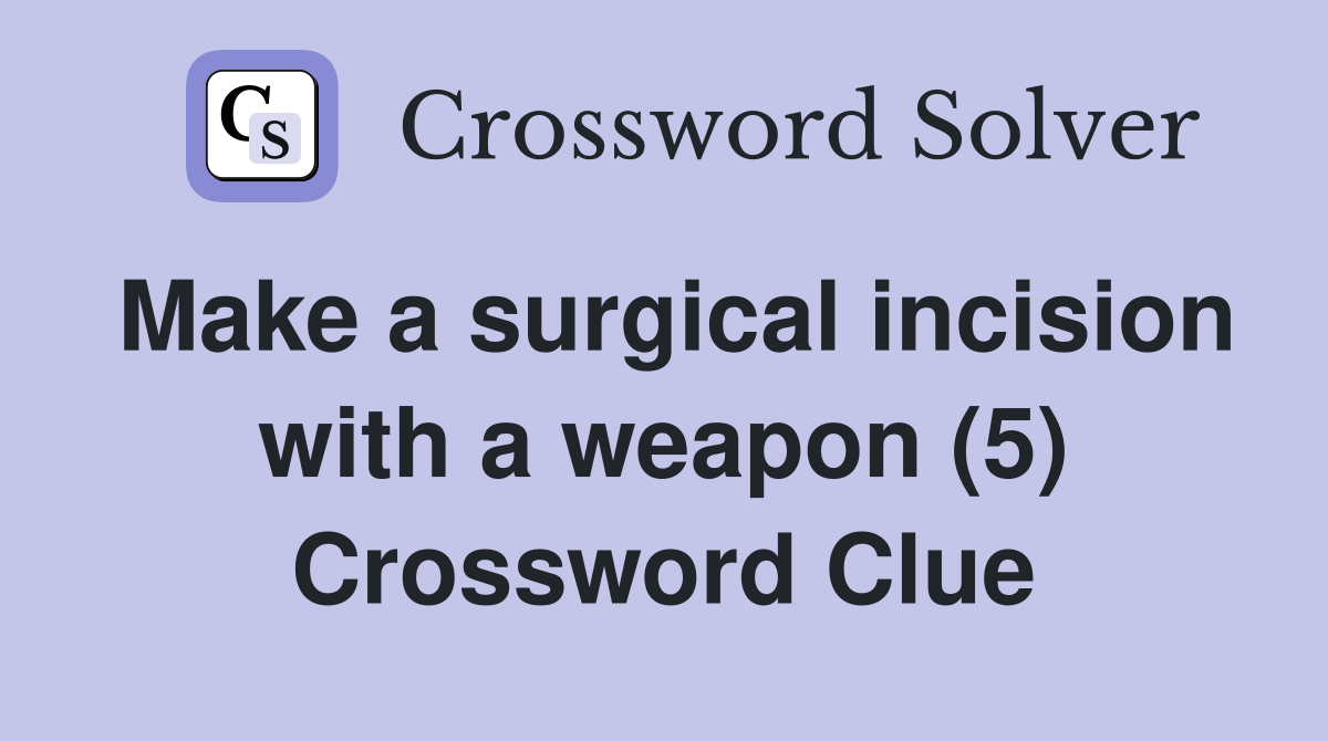 Make a surgical incision with a weapon (5) Crossword Clue