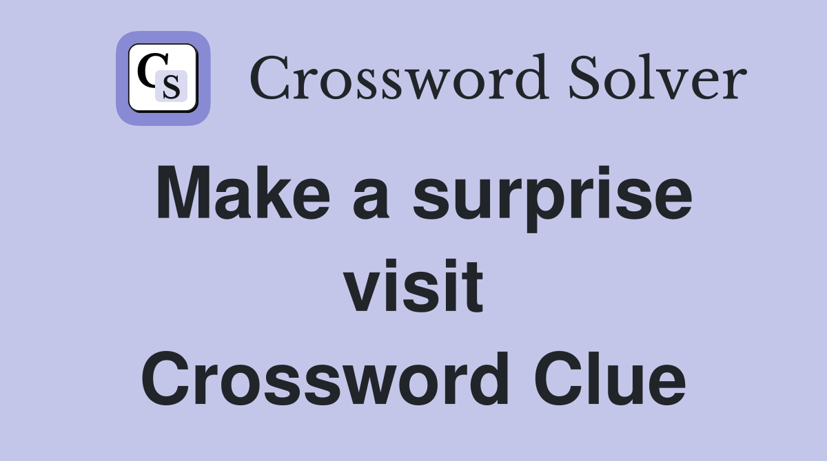 Make a surprise visit Crossword Clue