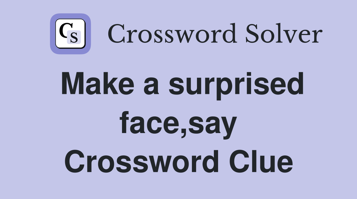 Make a surprised face,say Crossword Clue
