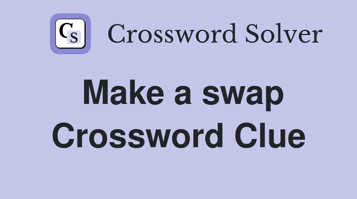 Make a swap Crossword Clue