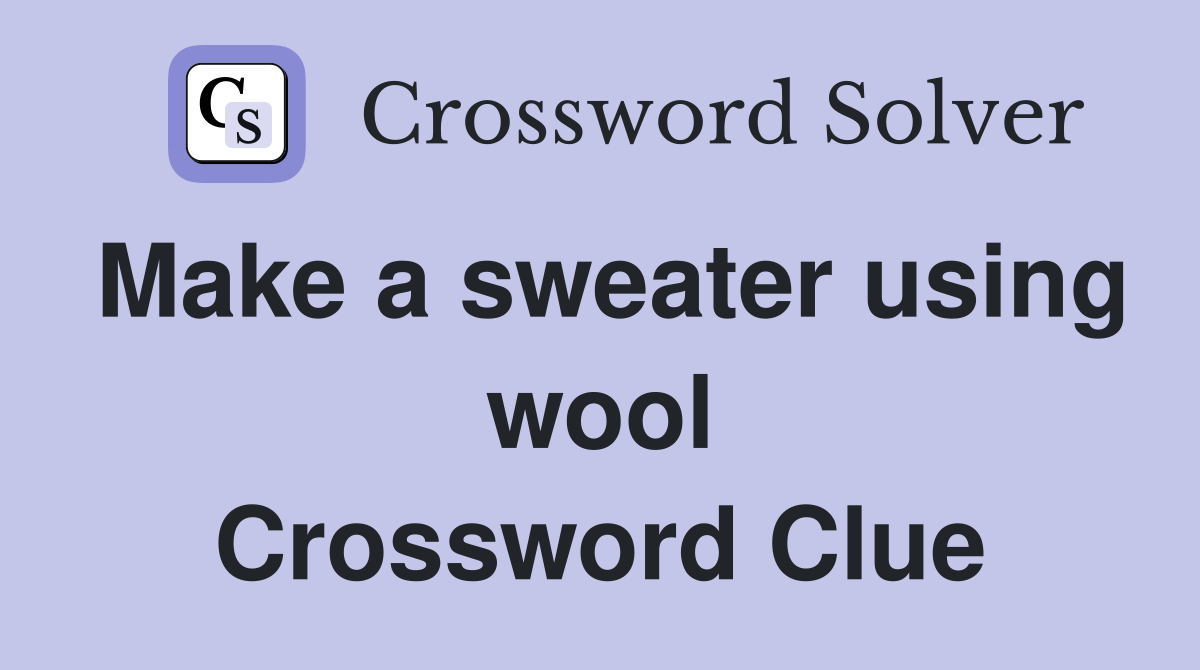 Make a sweater using wool Crossword Clue