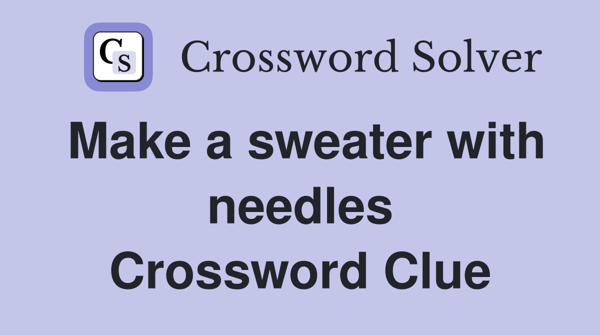 Make a sweater with needles Crossword Clue