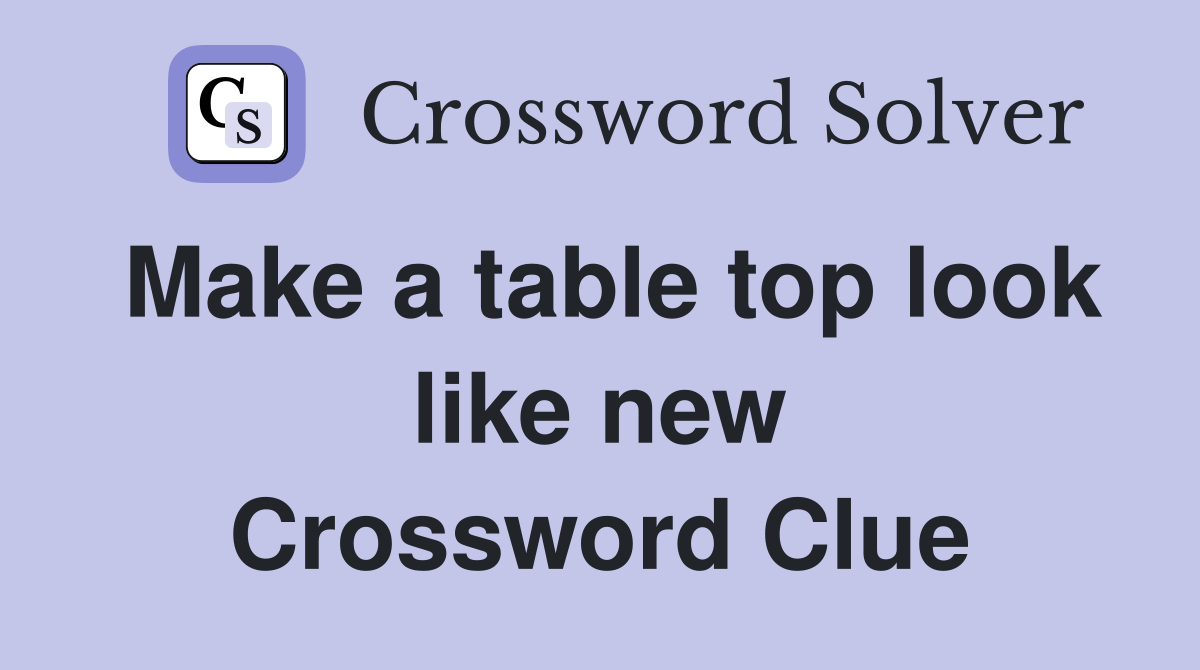 Make a table top look like new Crossword Clue