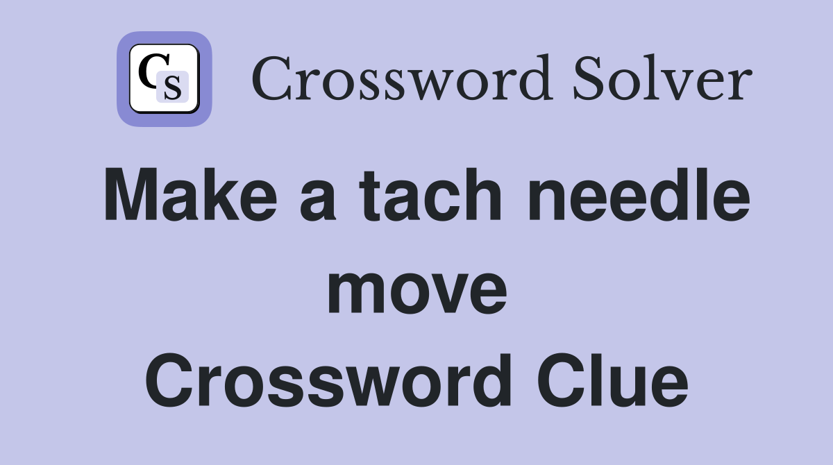 Make a tach needle move Crossword Clue