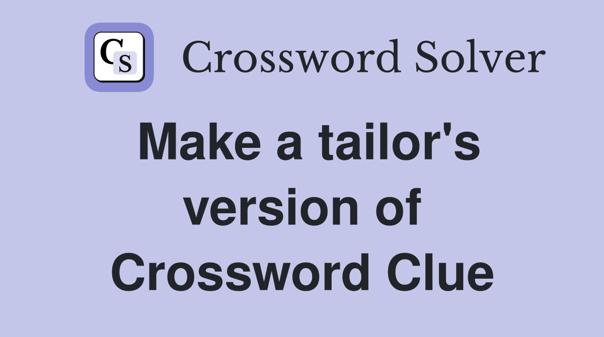 Make a tailor's version of Crossword Clue